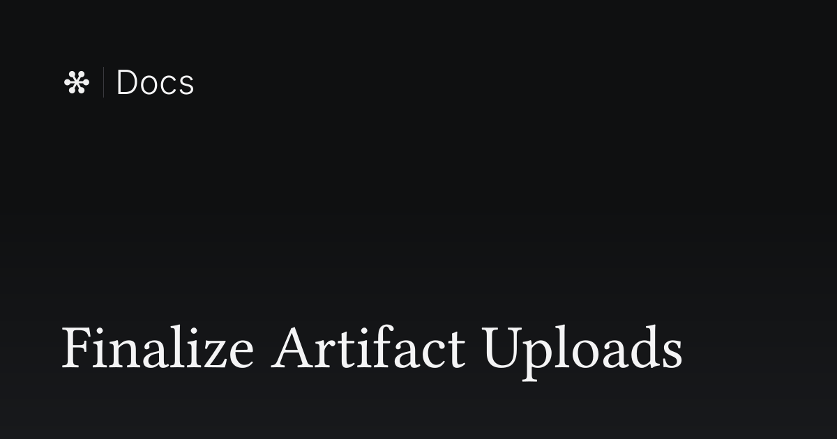 Finalize Artifact Uploads | Flywheel Docs